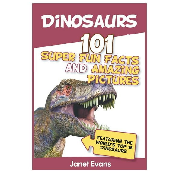 Dinosaurs: 101 Super Fun Facts And Amazing Pictures (Featuring The World's Top 1, (Paperback)
