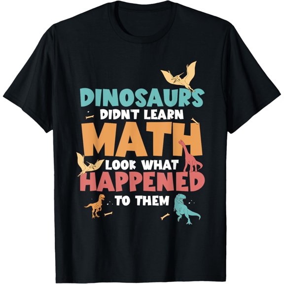 Dinosaurs Didn't Learn Math Funny Mathematics Math Teacher T-Shirt