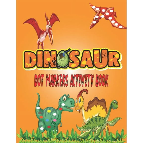 Dinosaurs Dot Markers Activity Book: Guided BIG DOTS - Do a dot page a day - Gift For Kids Ages 1-3, 2-4, 3-5, Baby, Preschool, Art Paint Daubers ... entertaining Book/zoo animals coloring (Paperback)