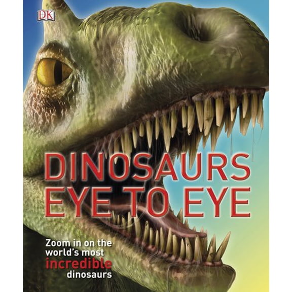 Pre-Owned Dinosaurs Eye to Eye : Zoom in on the World's Most Incredible Dinosaurs