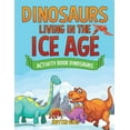 thumbnail image 1 of Dinosaurs Living in the Ice Age - Activity Book Dinosaurs, (Paperback), 1 of 1