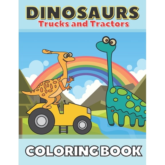 Dinosaurs Trucks and Tractors Coloring Book: Dinos and Construction Vehicles Drawings for Toddlers & Kids Ages 4-8 (Paperback)