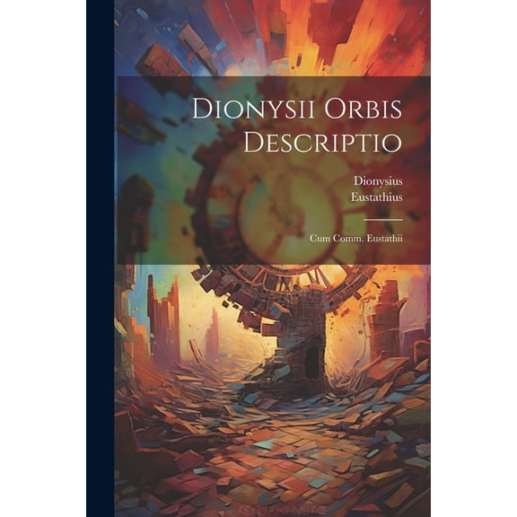 Dionysii Orbis Descriptio: Cum Comm. Eustathii (Paperback)
