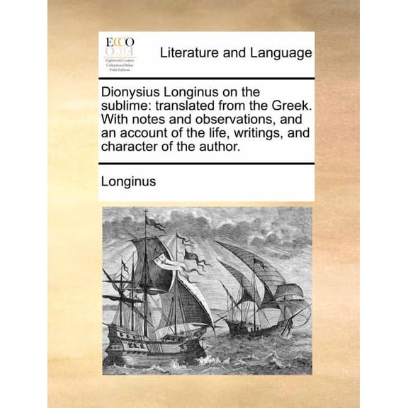 Dionysius Longinus on the Sublime: Translated from the Greek. with Notes and Observations, and an Account of the Life, Writings, and Character of the Author. (Paperback)
