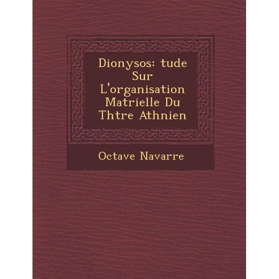 Dionysos: Tude Sur L'Organisation Mat Rielle Du Th Tre Ath Nien (Paperback)