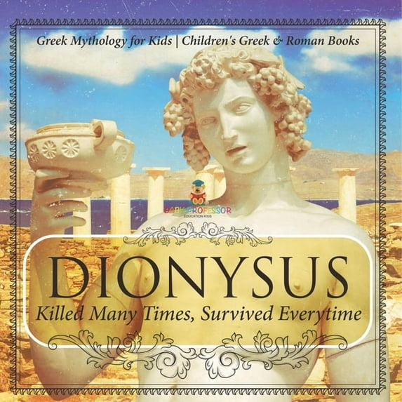 Dionysus: Killed Many Times, Survived Everytime - Greek Mythology for Kids Children's Greek & Roman Books, (Paperback)
