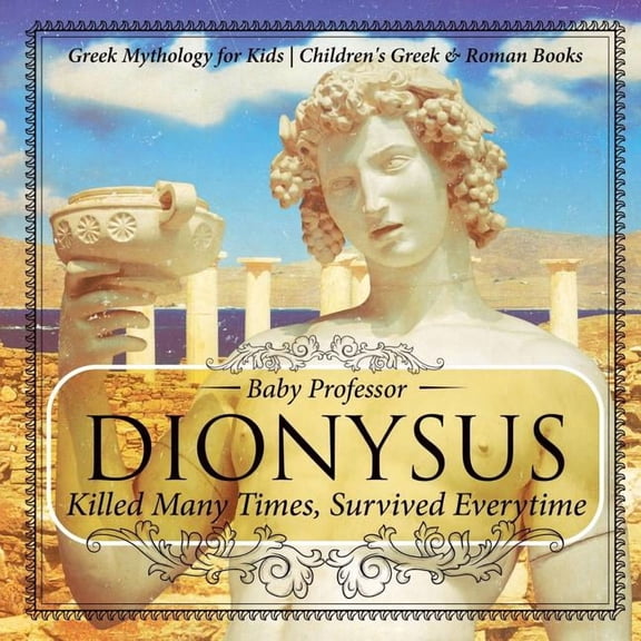 Dionysus Killed Many Times, Survived Everytime - Greek Mythology for Kids Children's Greek & Roman Books, (Paperback)