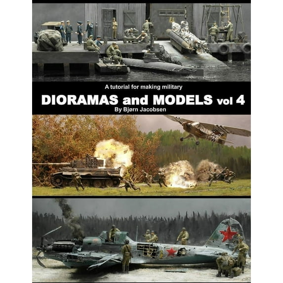 Dioramas and Models: A tutorial for making military DIORAMAS and MODELS vol 4 (Paperback)