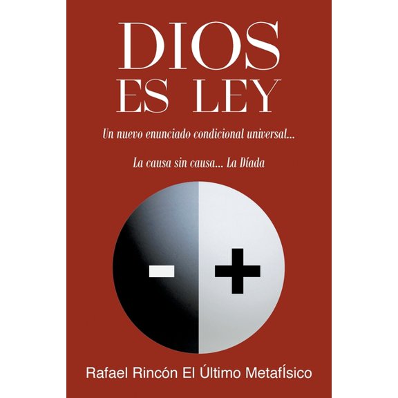 Dios Es Ley: Un nuevo enunciado condicional universal...La Causa sin Causa... La D-ada, (Paperback)