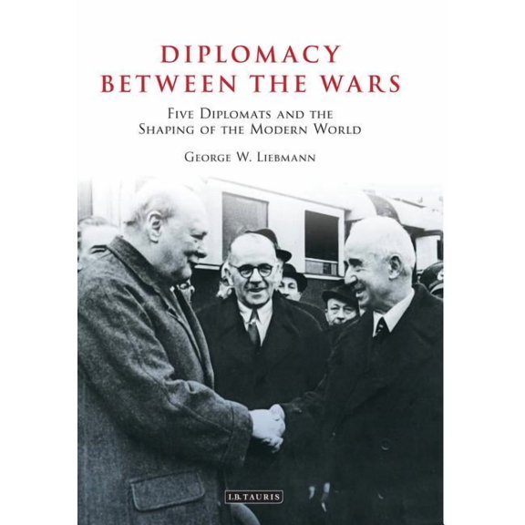 Diplomacy Between the Wars: Five Diplomats and the Shaping of the Modern World, (Paperback)