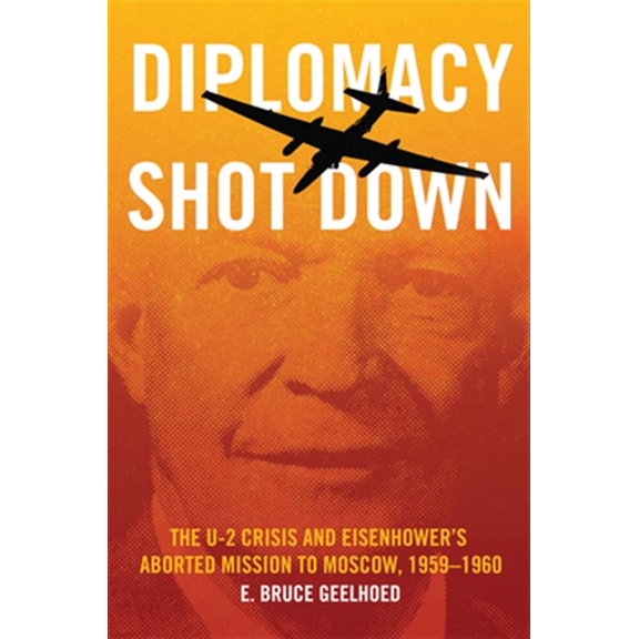 Pre-Owned Diplomacy Shot Down: The U-2 Crisis and Eisenhower's Aborted Mission to Moscow, 1959-1960 (Hardcover) 0806164859 9780806164854