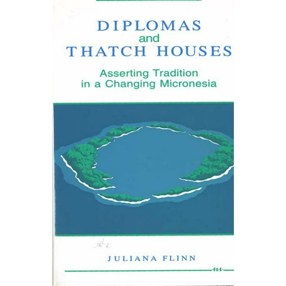 Diplomas and Thatch Houses : Asserting Tradition in a Changing Micronesia (Hardcover)