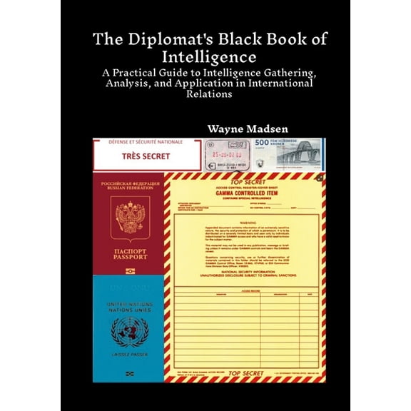 The Diplomat's Black Book of Intelligence: A Practical Guide to Intelligence Gathering, Analysis, and Application in Int, (Paperback)