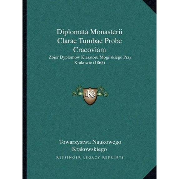 Diplomata Monasterii Clarae Tumbae Probe Cracoviam : Zbior Dyplomow Klasztoru Mogilskiego Przy Krakowie (1865) (Paperback)