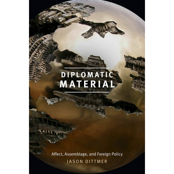 Diplomatic Material : Affect, Assemblage, and Foreign Policy (Hardcover)