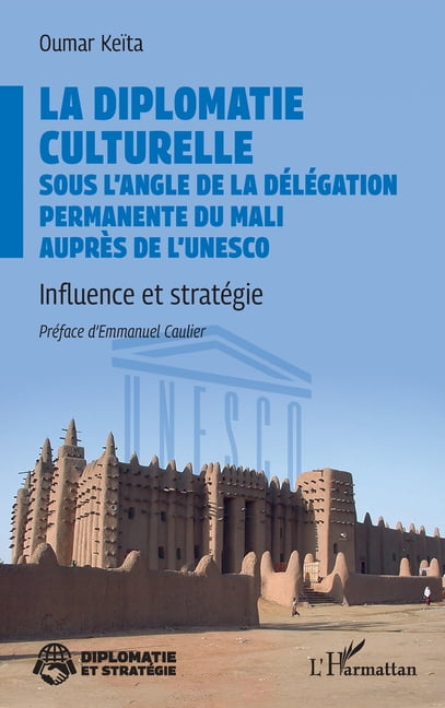 Diplomatie Et StratÃ©gie La diplomatie culturelle sous l'angle de la DÃ©lÃ©gation permanente du Mali auprÃ¨s de l'Unesco: Influence et stratÃ©gie, (Paperback)