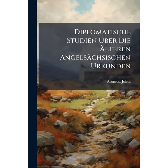 Diplomatische Studien Über Die Älteren Angelsächsischen Urkunden (Paperback)