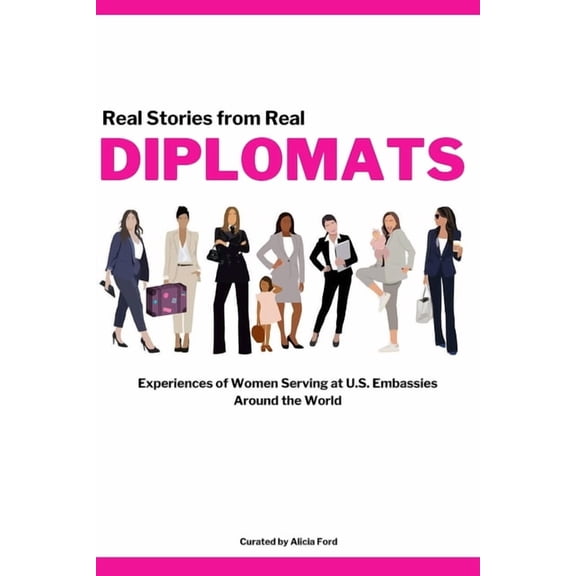 Diplomats: Real Stories from Real Diplomats - Experiences of Women Serving at U.S. Embassies Around the World, (Paperback)