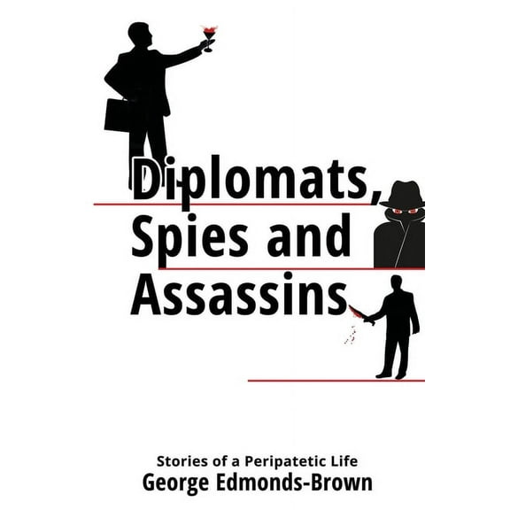Diplomats, Spies and Assassins: Stories of a Peripatetic Life, (Paperback)