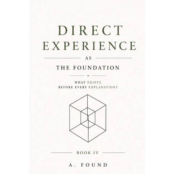 A Guide to the Foundations Direct Experience As The Foundation: Reconstructing Reality from the Bare Minimum, Book 4, (Paperback)