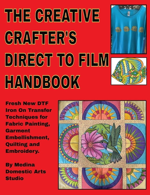 All about Direct to Film Transfers Trick The Creative Crafter's Direct to Film Handbook: Fresh New DTF Iron On Transfer Techniques for Fabric Painting, Garm, Book 1, (Paperback)