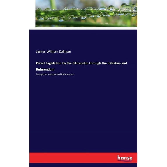 Direct Legislation by the Citizenship through the Initiative and Referendum: Trough the Initiative and Referendum, (Paperback)