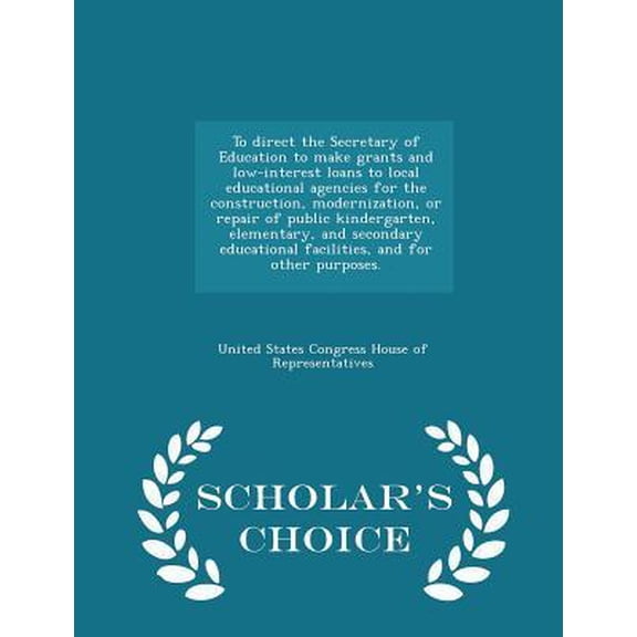 To Direct the Secretary of Education to Make Grants and Low-Interest Loans to Local Educational Agencies for the Construction, Modernization, or Repai Paperback