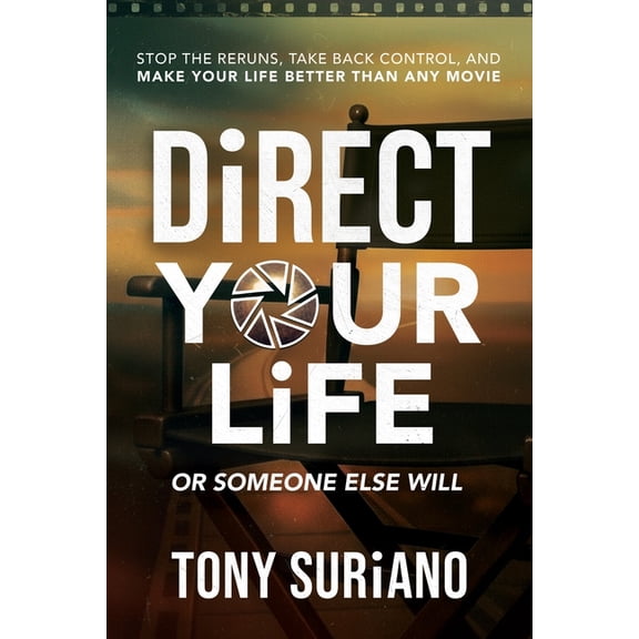 Direct Your Life or Someone Else Will: Stop the Reruns, Take Back Control, and Make Your Life Better Than Any Movie, (Paperback)