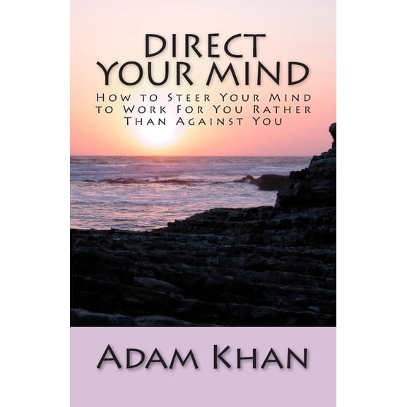 Direct Your Mind: How to Steer Your Mind to Work For You Rather Than Against You (Paperback)