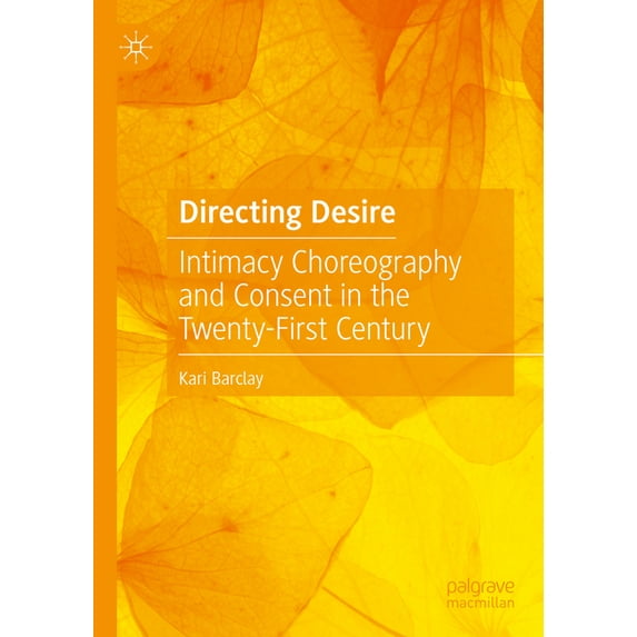 Directing Desire: Intimacy Choreography and Consent in the Twenty-First Century, (Hardcover)