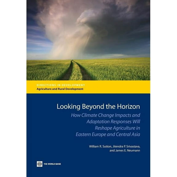 Directions in Development - Agriculture and Rural Development: Looking Beyond the Horizon : How Climate Change Impacts and Adaptation Responses Will Reshape Agriculture in Eastern Europe and Central Asia (Paperback)