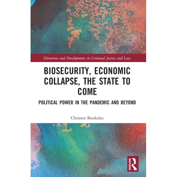 Directions and Developments in Criminal Biosecurity, Economic Collapse, the State to Come: Political Power in the Pandemic and Beyond, (Paperback)