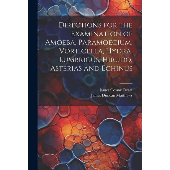 Directions for the Examination of Amoeba, Paramoecium, Vorticella, Hydra, Lumbricus, Hirudo, Asterias and Echinus (Paperback)