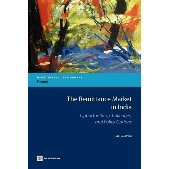 Directions in Development - Finance The Remittance Market in India: Opportunities, Challenges, and Policy Options, (Paperback)