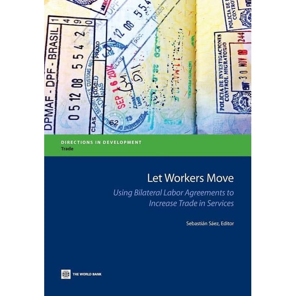 Directions in Development - Trade Let Workers Move: Using Bilateral Labor Agreements to Increase Trade in Services, (Paperback)