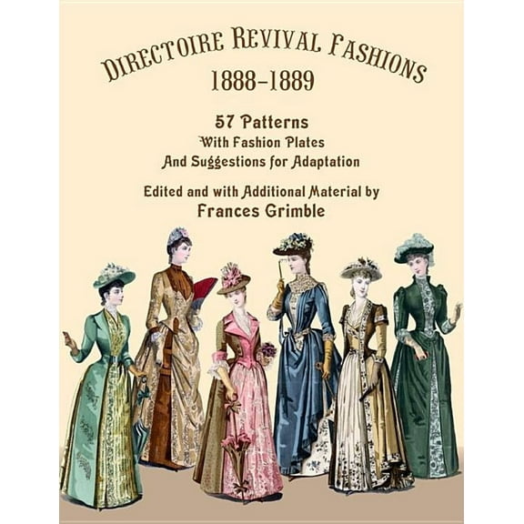 Directoire Revival Fashions 1888-1889: 57 Patterns with Fashion Plates and Suggestions for Adaptation, (Paperback)