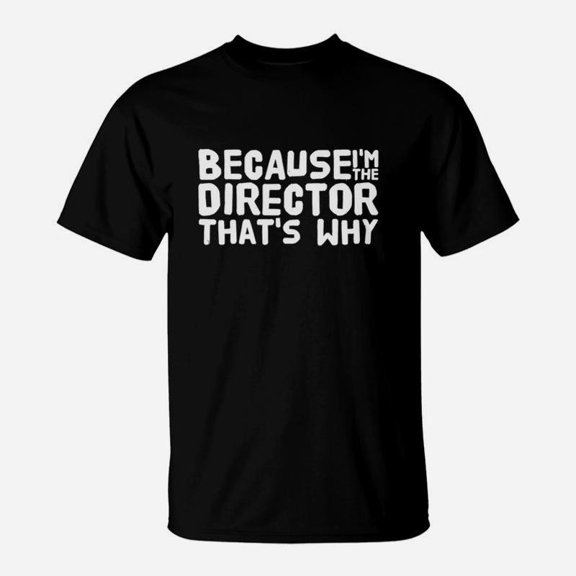 Director Because Im The Director Thats Why TShirt