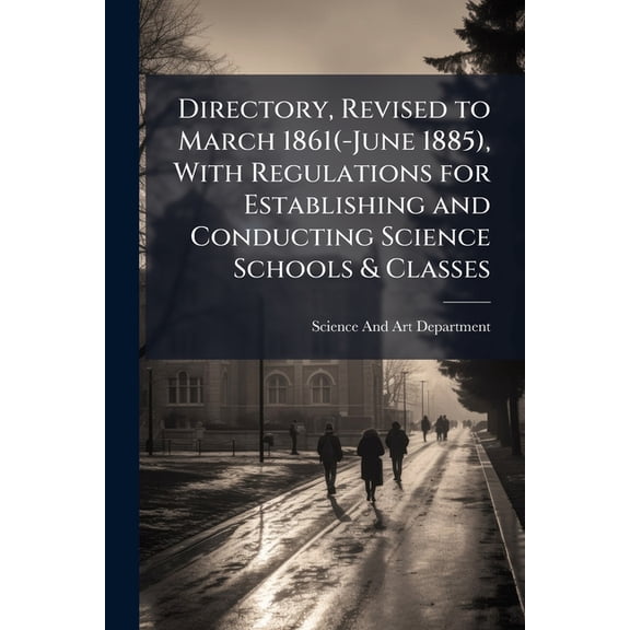 Directory, Revised to March 1861(-June 1885), with Regulations for Establishing and Conducting Science Schools & Classes (Paperback)