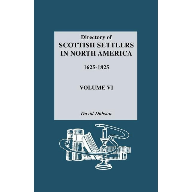 Directory of Scottish Settlers in North America, 16251825. Volume VI