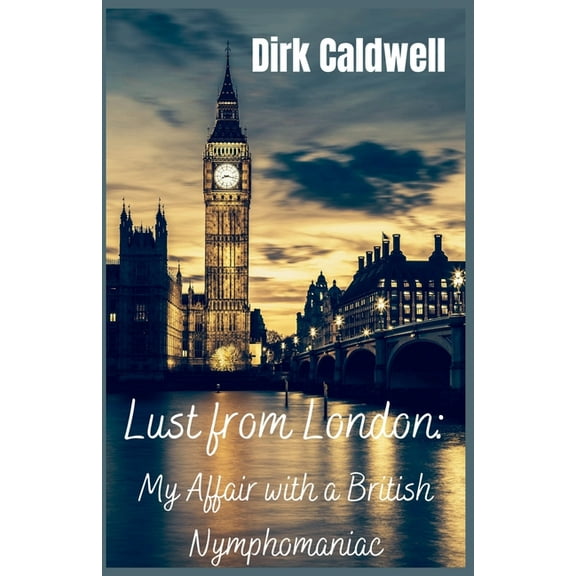 Dirk Caldwell Romantic Erotic Novels Lust from London: My Affair with a British Nymphomaniac, Book 12, (Paperback)