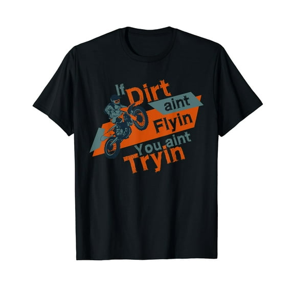 Dirt Bike MX Motocross - If Dirt Ain't Flyin You Ain't Tryin T-Shirt