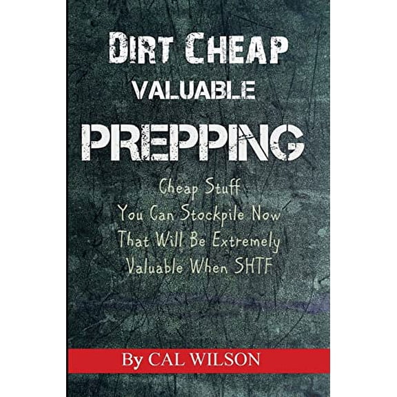 Pre-Owned Dirt Cheap Valuable Prepping: Cheap Stuff You Can Stockpile NowThat Will Be Extremely Valuable When SHTF (Paperback) 1508402094 9781508402091