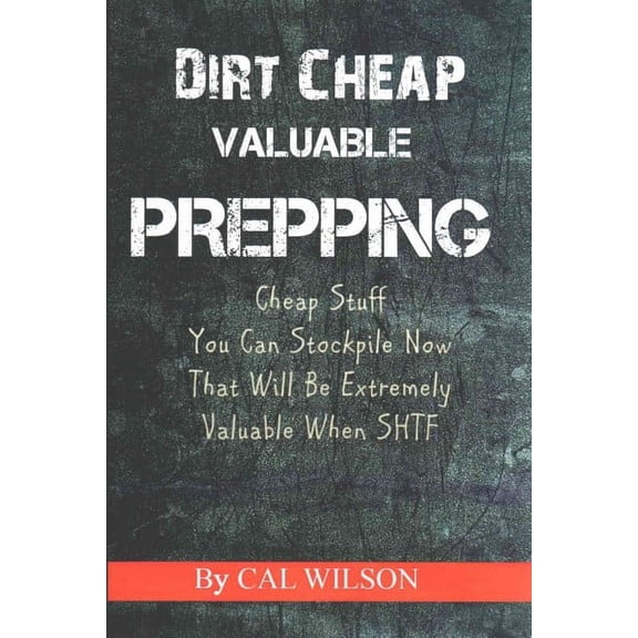 Dirt Cheap Valuable Prepping: Cheap Stuff You Can Stockpile NowThat Will Be Extremely Valuable When SHTF (Paperback)