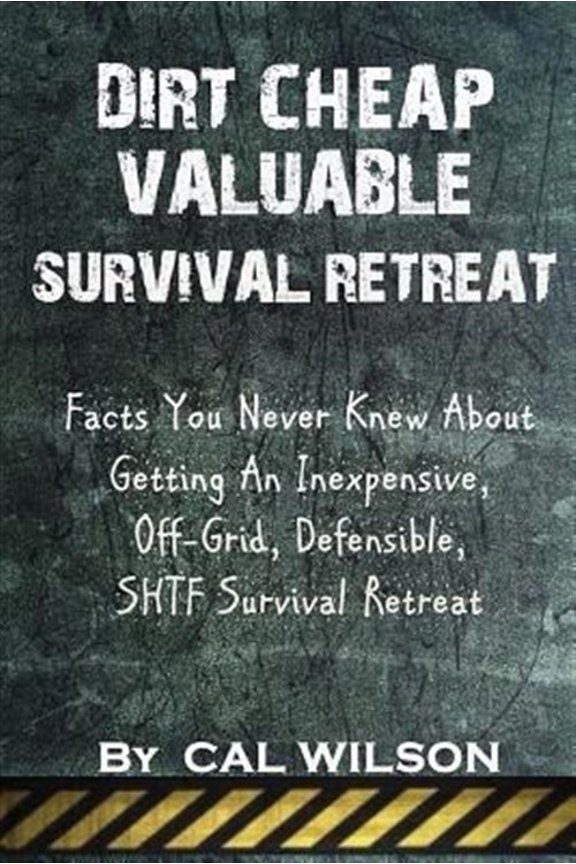 Dirt Cheap Valuable Survival Retreat: Facts You Never Knew About Getting An Inexpensive, Off-Grid, Defensible, SHTF Survival Retreat (Paperback)