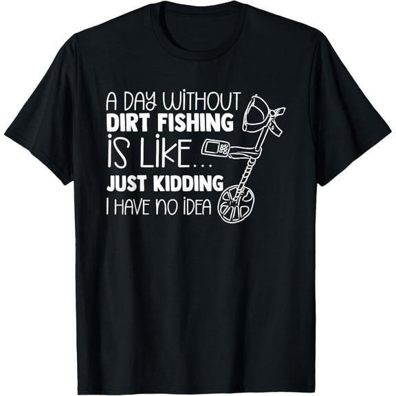Dirt Fishing Metal Detecting Metal Detector Treasure Hunting T-Shirt