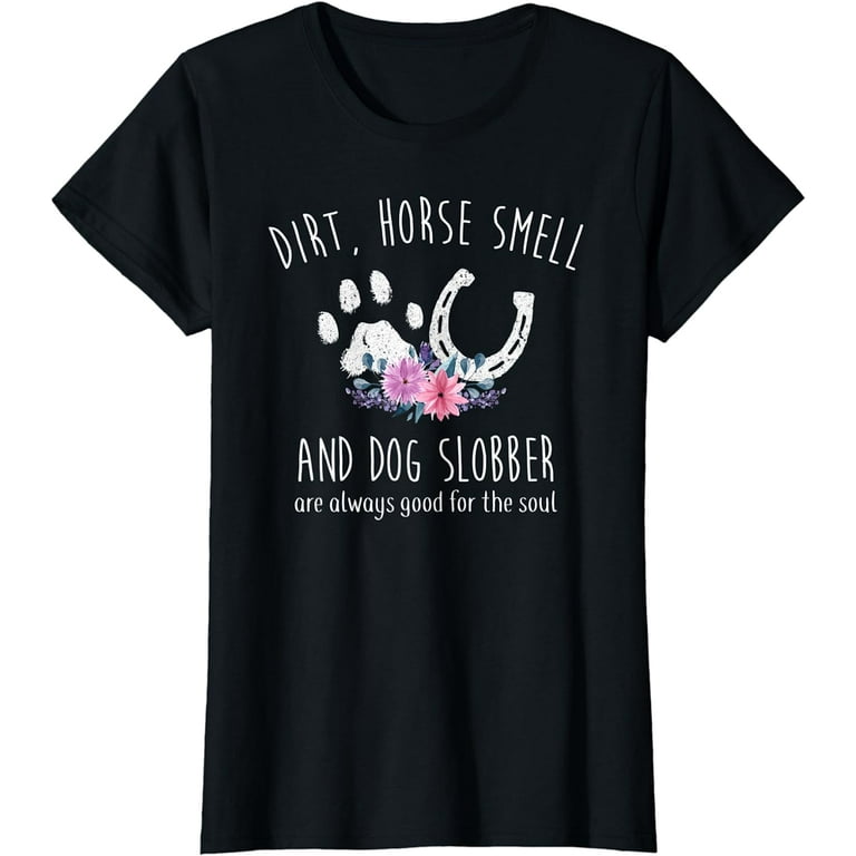 Dirt Horse Smell And Dog Slobber Tshirt Dirt Horse Smell And Dog Slobber Tshirt