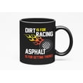 thumbnail image 1 of Dirt Is, Racing Asphalt Is, Getting There, Bike or Car Racer, Black 11oz Ceramic Mug, 1 of 5