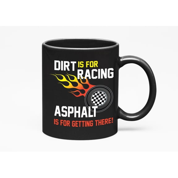 Dirt Is, Racing Asphalt Is, Getting There, Bike or Car Racer, Black 11oz Ceramic Mug