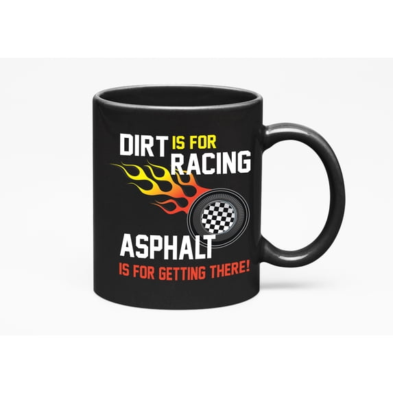 Dirt Is, Racing Asphalt Is, Getting There, Bike or Car Racer, Black 11oz Ceramic Mug