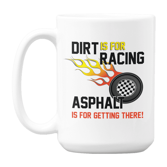 Dirt Is for Racing Asphalt Is for Getting There, Bike or Car Racer Coffee & Tea Gift Mug (15oz)